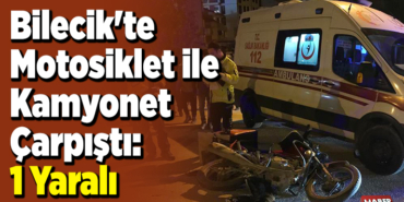 Bilecik'te motosiklet ile kamyonet çarpıştı, 1 yaralı