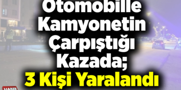 Bilecik'te otomobille kamyonetin çarpıştığı kazada 3 kişi yaralandı