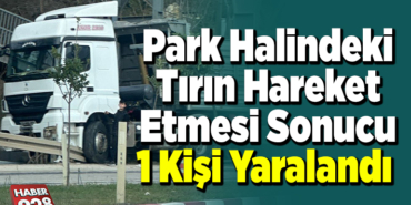 Bilecik'te park halindeki tırın hareket etmesi sonucu 1 kişi yaralandı