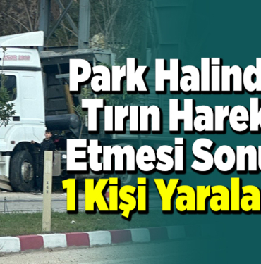 Bilecik'te park halindeki tırın hareket etmesi sonucu 1 kişi yaralandı
