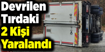 Devrilen tırdaki 2 kişi yaralandı