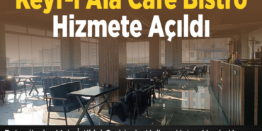 Keyf-i Alâ cafe bistro hizmete açıldı