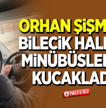ORHAN ŞİŞMAN, BİLECİK HALKINI MİNÜBÜSLERLE KUCAKLADI!