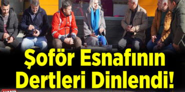 Şoför Esnafının Dertleri Dinlendi!