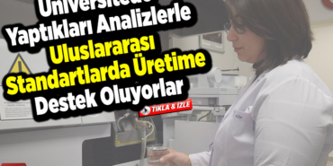 Üniversitede yaptıkları analizlerle uluslararası standartlarda üretime destek oluyorlar
