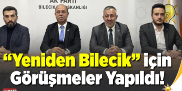 Yeniden Bilecik için görüşmeler yapıldı!