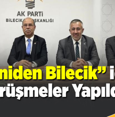 Yeniden Bilecik için görüşmeler yapıldı!