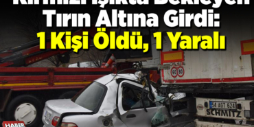 kamyonun altına girdi 1 ölü 1 yaralı