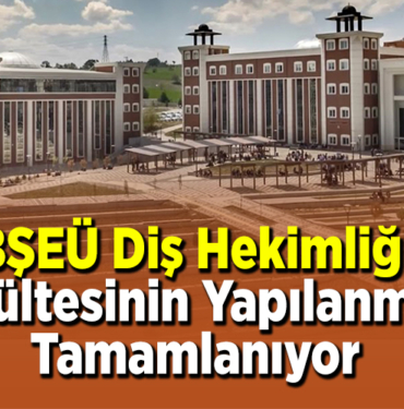 BŞEÜ Diş Hekimliği Fakültesinin yapılanması tamamlanıyor