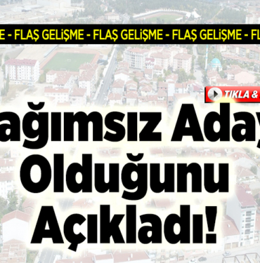 Bağımsız Aday Olduğunu Açıkladı!