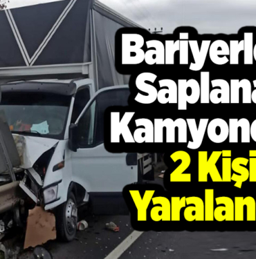 Bariyerlere Saplanan Kamyonette 2 Kişi Yaralandı!