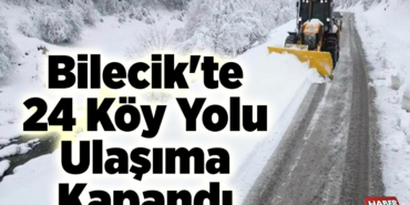 Bilecik'te 24 köy yolu ulaşıma kapandı