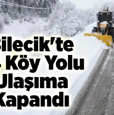 Bilecik'te 24 köy yolu ulaşıma kapandı
