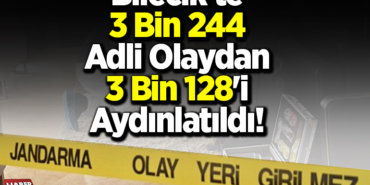 Bilecik'te 3 bin 244 adli olaydan 3 bin 128'inin aydınlatıldı!