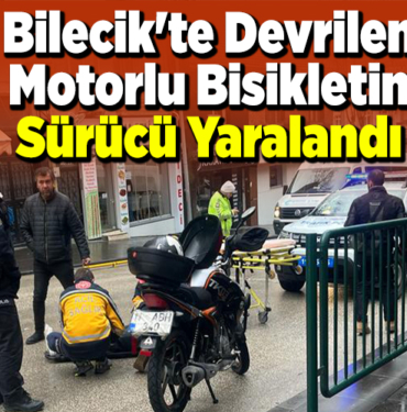 Bilecik'te Devrilen Motorlu Bisikletin Sürücü Yaralandı