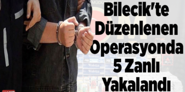 Bilecik'te düzenlenen operasyonda 5 zanlı yakalandı