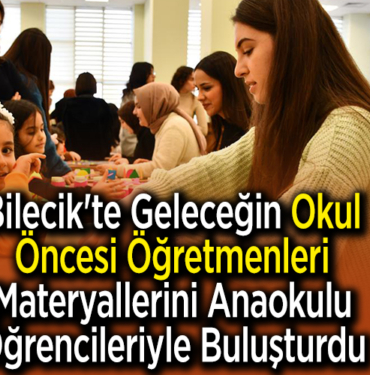 Bilecik'te geleceğin okul öncesi öğretmenleri materyallerini anaokulu öğrencileriyle buluşturdu