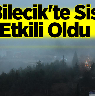 Bilecik'te sis etkili oldu