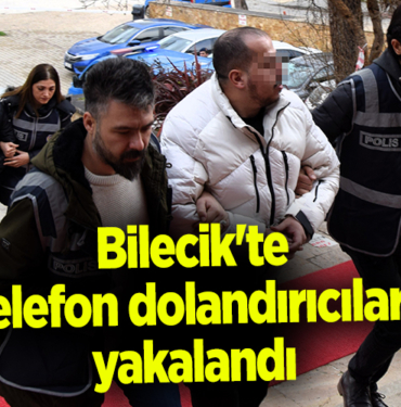 Bilecik'te telefon dolandırıcıları yakalandı