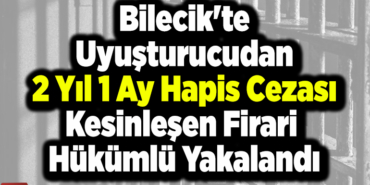 Bilecik'te uyuşturucudan 2 yıl 1 ay hapis cezası kesinleşen firari hükümlü yakalandı