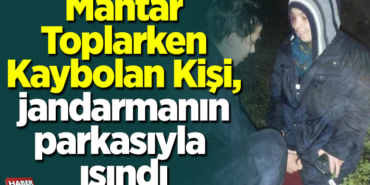 Mantar toplarken kaybolan vatandaş, jandarmanın parkasıyla ısındı