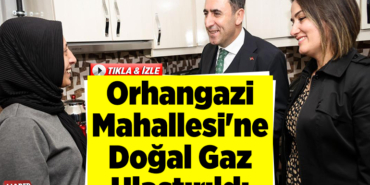Orhangazi Mahallesi'ne doğal gaz ulaştırıldı