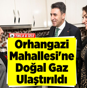 Orhangazi Mahallesi'ne doğal gaz ulaştırıldı