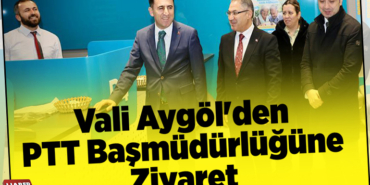 Vali Aygöl'den PTT Başmüdürlüğüne ziyaret