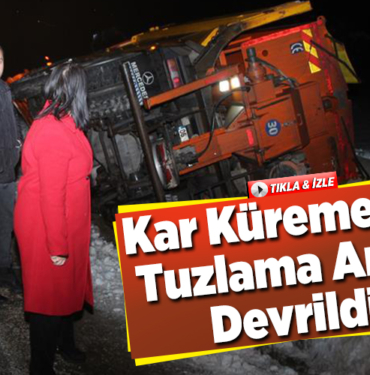 kar küreme ve tuzlama aracı devrildi