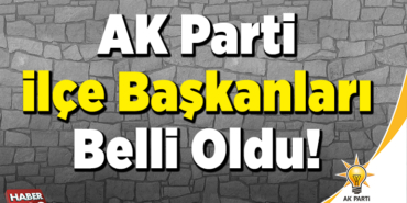 AK Parti İlçe Başkanları Belli Oldu!