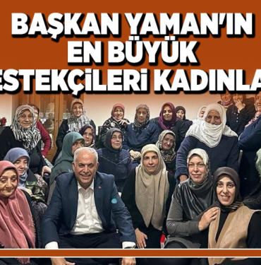 BAŞKAN YAMAN'IN EN BÜYÜK DESTEKÇİLERİ KADINLAR!