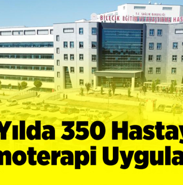 Bilecik Eğitim ve Araştırma Hastanesinde 2 yılda 350 hastaya kemoterapi uygulandı