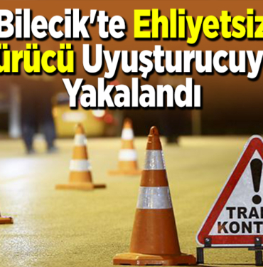 Bilecik'te Ehliyetsiz Sürücü Uyuşturucuyla Yakalandı