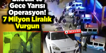 Bilecik'te Gece Yarısı Operasyon! 7 milyon liralık vurgun