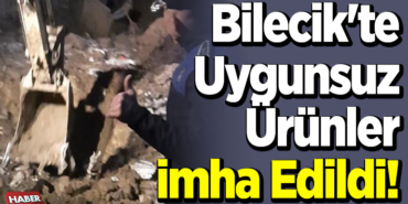 Bilecik'te Uygunsuz Ürünler İmha Edildi