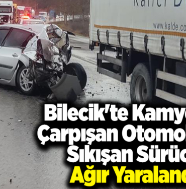 Bilecik'te kamyonla çarpışan otomobilde sıkışan sürücü ağır yaralandı