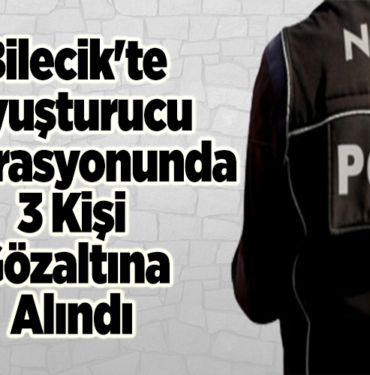 Bilecik'te uyuşturucu operasyonunda 3 kişi gözaltına alındı