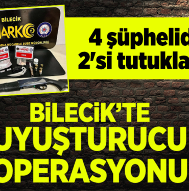 Bilecik'te uyuşturucu operasyonunda 4 şüpheliden 2'si tutuklandı!