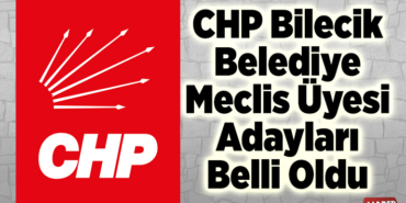 CHP Bilecik Belediye Meclis Üyesi adayları belli oldu