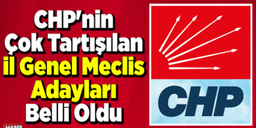 CHP'nin Çok Tartışılan İl Genel Meclis Adayları belli oldu