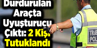 Durdurulan araçta uyuşturucu çıktı 2 kişi tutuklandı