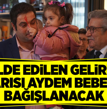 ELDE EDİLEN GELİRİN YARISI AYDEM BEBEĞE BAĞIŞLANACAK