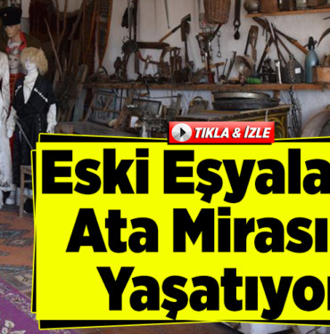 Eski eşyalarla ata mirasını yaşatıyor