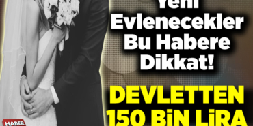Evlenecek gençlere müjde! Devletten 150 bin lira