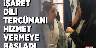 İŞARET DİLİ TERCÜMANI HİZMET VERMEYE BAŞLADI