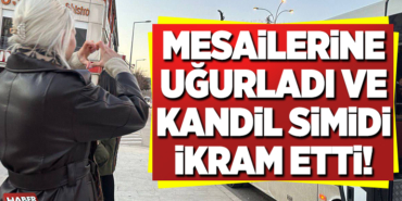 MESAİLERİNE UĞURLADI VE KANDİL SİMİDİ İKRAM ETTİ!