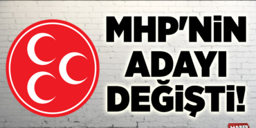 MHP'NİN ADAYI DEĞİŞTİ!