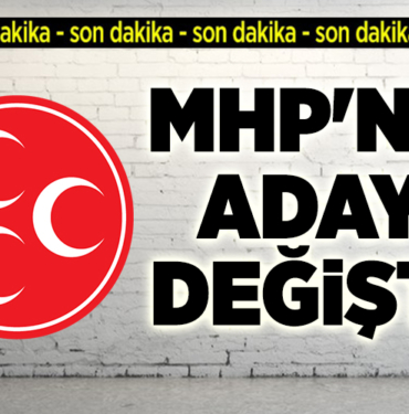 MHP'NİN ADAYI DEĞİŞTİ!