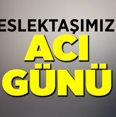 Meslektaşımızın acı günü