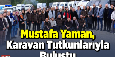 Mustafa Yaman, karavan tutkunlarıyla buluştu